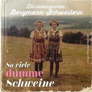 So viele dumme Schweine (feat. Die unbeugsamen Bergmann-Schwestern)