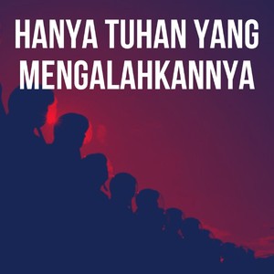 Hanya Tuhan Yang Mengalahkannya