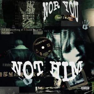 Not Him Nor You (Explicit)