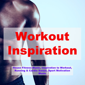 Workout Inspiration – House Fitness Music, Inspiration to Workout, Running & Cardio Sweat, Sport Motivation Music