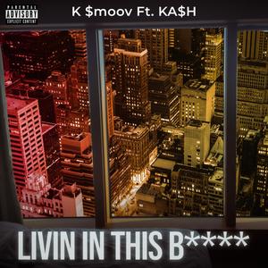 Livin in this B**** (feat. KA$H) [Explicit]