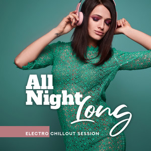 All Night Long Electro Chillout Session