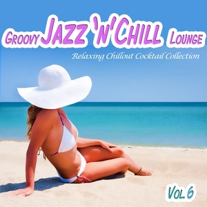 Various Artists - Groovy Jazz 'n' Chill Lounge, Vol. 6 (Relaxing Chillout Cocktail Selection)