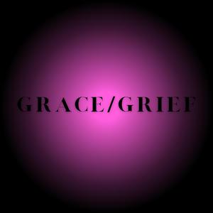 GRACE/GRIEF