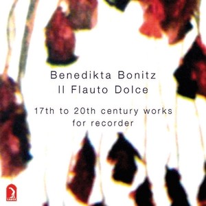 Recorder Recital: Bonitz, Benedikta - FONTANA, G.B. / CASTELLO, D. / STEFFENS, W. (Il Flauto Dolce: 17th to 20th Century Works for Recorder)