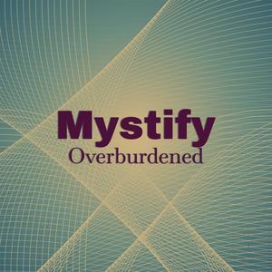 Mystify Overburdened