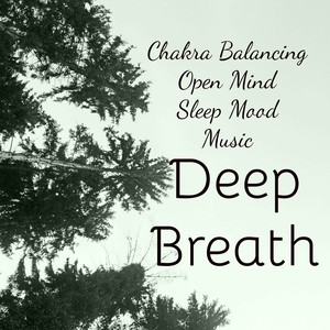 Deep Breath - Chakra Balancing Open Mind Sleep Mood Music with Instrumental New Age Sounds