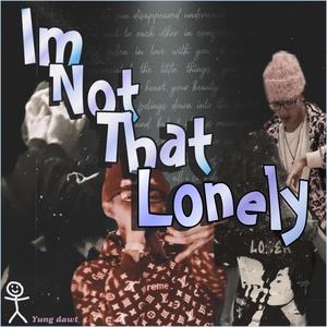 Im not that lonely (Explicit)