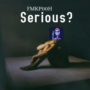 Serious? (Explicit)