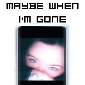 Maybe When I’m Gone (Explicit)