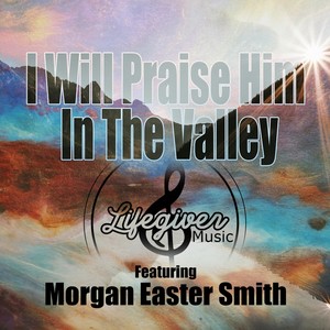 I Will Praise Him in the Valley