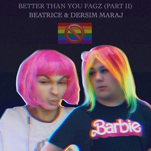 BETTER THAN YOU FAGZ (PART II) (feat. Dersim Maraj) (Explicit)