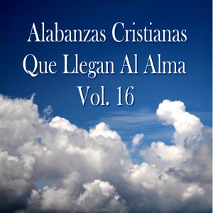 Alabanzas Cristianas Que Llegan Al Alma, Vol. 16