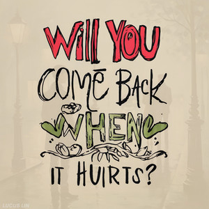 Will you come back when it hurts?