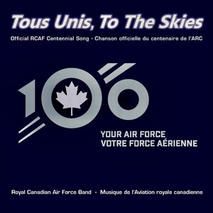 Tous Unis, To the Skies - Official RCAF Centennial Song