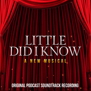 Little Did I Know: A New Musical (Original Podcast Soundtrack Recording)