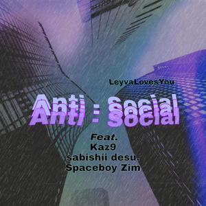 Anti-Social (feat. Kaz9, sabishii desu & Spaceboy Zim) [Explicit]