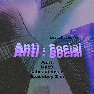Anti-Social(feat. Kaz9, sabishii desu & Spaceboy Zim) (Explicit)