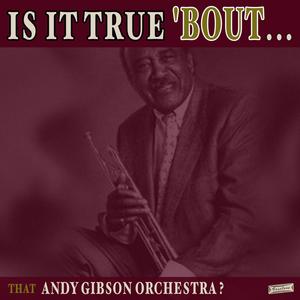 Is it True 'Bout That Andy Gibson Orchestra?