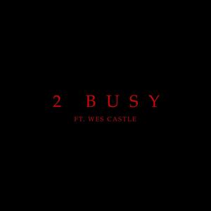 2 Busy(feat. Wes Castle) (Explicit)