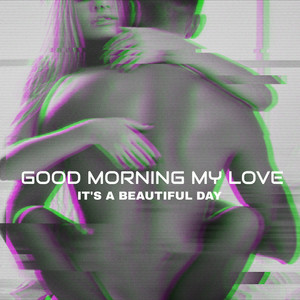 Good Morning My Love – It's a Beautiful Day