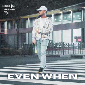 EVEN WHEN