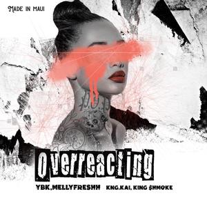 Overreacting (feat. King $hmoke, KNG.KAI & MellyFreshh)