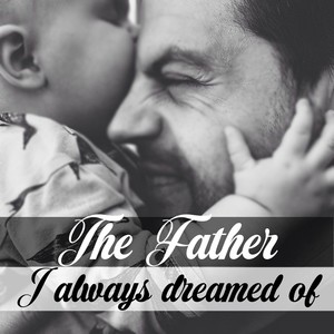 The Father I Always Dreamed Of