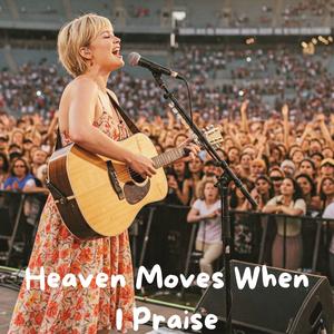 Heaven Moves When I Praise
