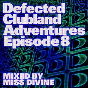 Defected Clubland Adventures Episode 8 - Full Mix By Miss Divine