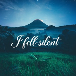 I fell silent