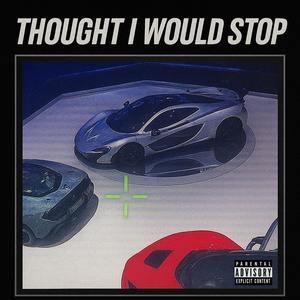 THOUGHT I WOULD STOP (Explicit)