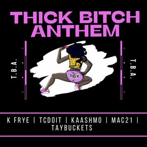 Thick ***** Anthem (T.B.A.) (feat. tcdoit, KaashMo, Mac21 & TayBuckets) [Explicit]