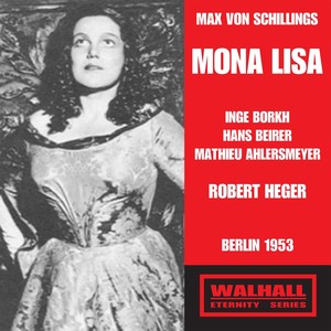 SCHILLINGS, M. von: Mona Lisa (Opera) [Borkh, Beirer, Ahlersmeyer, Berlin Opera Chorus and Orchestra, Heger] [1953]