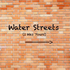 Water Streets (I Was Yours)