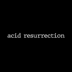 Acid Resurrection