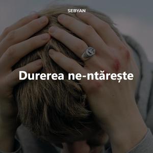 Durerea ne-ntărește