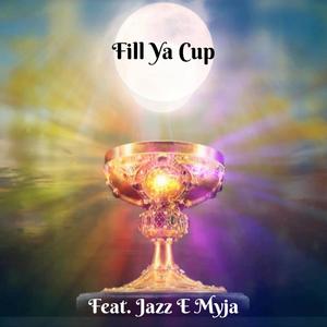 Fill Ya Cup(feat. Jazz E Myja)