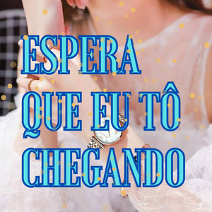 Espera que eu tô chegando