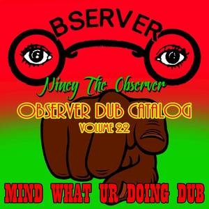 Observer Dub Catalog, Vol. 22 - Mind What Ur Doing Dub