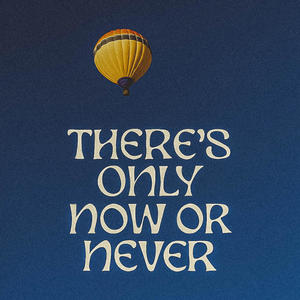 There's Only Now or Never