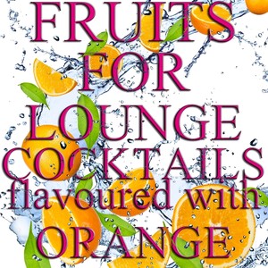 Fruits for Lounge Cocktails Flavoured With Orange (Fresh Mix of Lounge,Chill Out and Downtempo Grooves)