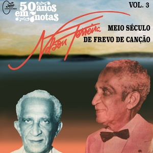 50 Anos em Sete Notas, Vol. 3: Nelson Ferreira, Meio Século de Frevo de Canção