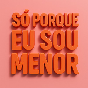 SÓ PORQUE EU SOU MENOR (Explicit)