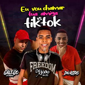 EU VOU CHAMAR TUA AMIGA VS TIKTOK (feat. DJ Dn o Astro, DJ JOÃO DA 5B & DJ Galego Oficial) [Explicit]