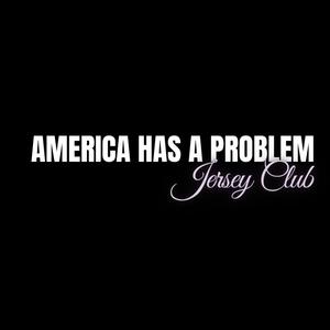 America Has A Problem Jersey Club (Explicit)