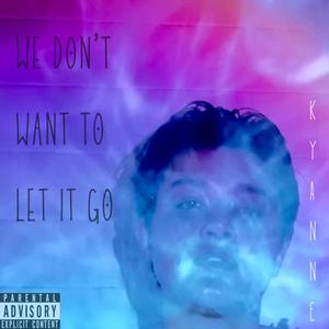We Don't Want to Let it Go (Explicit)