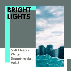 Bright Lights - Soft Ocean Water Soundtracks, Vol.3