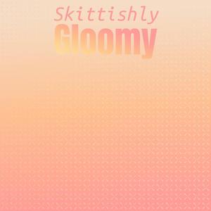 Skittishly Gloomy