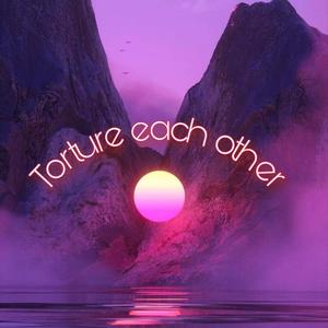 Torture each other
